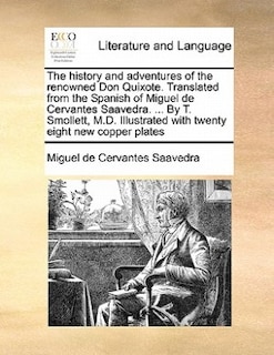 The history and adventures of the renowned Don Quixote. Translated from the Spanish of Miguel de Cervantes Saavedra. ... By T. Smollett, M.D. Illustrated with twenty eight new copper plates Volume 2 of 4