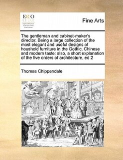 Couverture_The Gentleman And Cabinet-maker's Director. Being A Large Collection Of The Most Elegant And Useful Designs Of Houshold Furniture In The Gothic, Chinese And Modern Taste
