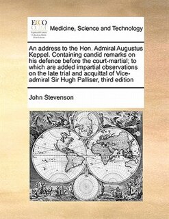 Front cover_An Address To The Hon. Admiral Augustus Keppel. Containing Candid Remarks On His Defence Before The Court-martial; To Which Are Added Impartial Observations On The Late Trial And Acquittal Of Vice-admiral Sir Hugh Palliser, Third Edition