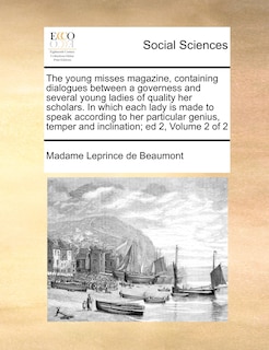Front cover_The Young Misses Magazine, Containing Dialogues Between A Governess And Several Young Ladies Of Quality Her Scholars. In Which Each Lady Is Made To Speak According To Her Particular Genius, Temper And Inclination; Ed 2, Volume 2 Of 2