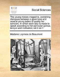 Front cover_The Young Misses Magazine, Containing Dialogues Between A Governess And Several Young Ladies Of Quality Her Scholars. In Which Each Lady Is Made To Speak According To Her Particular Genius, Temper And Inclination; Ed 2 Vol 1