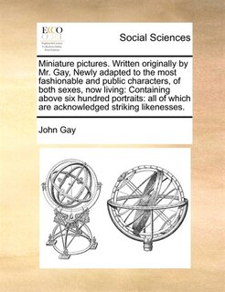 Couverture_Miniature Pictures. Written Originally By Mr. Gay,  Newly Adapted To The Most Fashionable And Public Characters, Of Both Sexes, Now Living