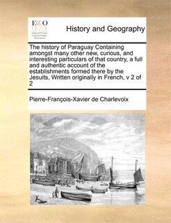 Couverture_The History of Paraguay Containing Amongst Many Other New, Curious, and Interesting Particulars of That Country, a Full and Authentic Account of the Establishments Formed There by the Jesuits, Written Originally in French, V 2 of 2