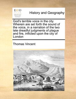 Front cover_God's Terrible Voice In The City. Wherein Are Set Forth The Sound Of The Voice, In A Narration Of The Two Late Dreadful Judgments Of Plague And Fire, Inflicted Upon The City Of London
