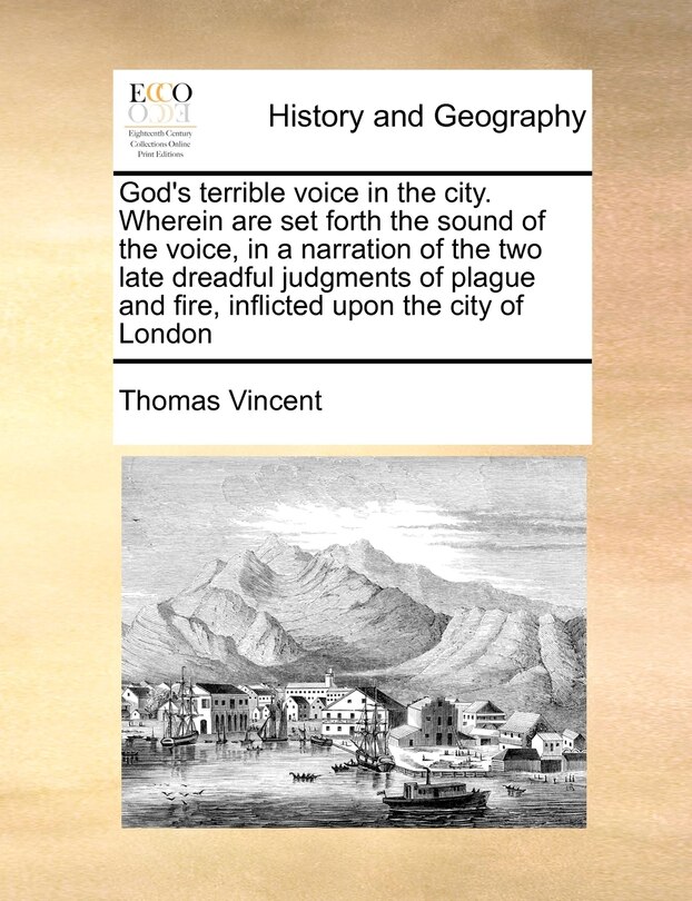 Front cover_God's Terrible Voice In The City. Wherein Are Set Forth The Sound Of The Voice, In A Narration Of The Two Late Dreadful Judgments Of Plague And Fire, Inflicted Upon The City Of London