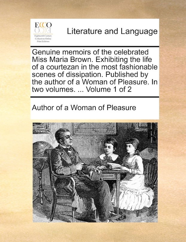 Couverture_Genuine Memoirs of the Celebrated Miss Maria Brown. Exhibiting the Life of a Courtezan in the Most Fashionable Scenes of Dissipation. Published by the Author of a Woman of Pleasure. in Two Volumes. ... Volume 1 of 2