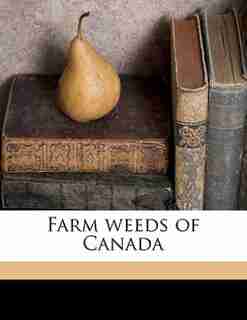 Farm Weeds Of Canada by Canada. Dept. of Agriculture