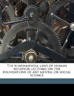 The Fundamental Laws Of Human Behavior; Lectures On The Foundations Of Any Mental Or Social Science