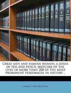 Great men and famous women; a series of pen and pencil sketches of the lives of more than 200 of the most prominent personages in history .. Volume 4 de Charles F. 1870-1942 Horne