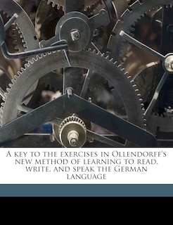 Front cover_A Key To The Exercises In Ollendorff's New Method Of Learning To Read, Write, And Speak The German Language