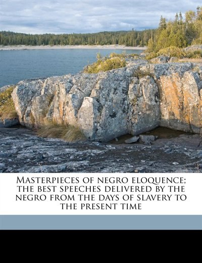 Front cover_Masterpieces Of Negro Eloquence; The Best Speeches Delivered By The Negro From The Days Of Slavery To The Present Time