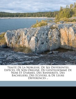 Front cover_Traité De La Noblesse, De Ses Différentes Espéces, De Son Origine, Du Gentilhomme De Nom Et D'armes, Des Bannerets, Des Bacheliers, Des Ecuyers, & De Leurs Différences ..
