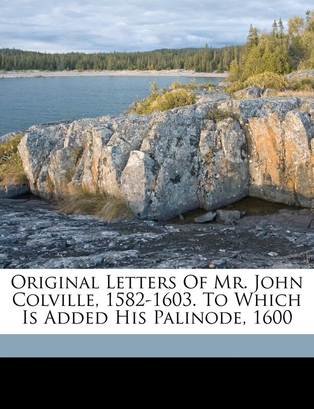 Front cover_Original Letters Of Mr. John Colville, 1582-1603. To Which Is Added His Palinode, 1600