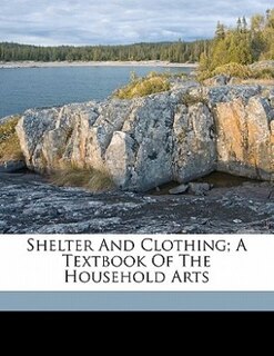 Shelter And Clothing; A Textbook Of The Household Arts