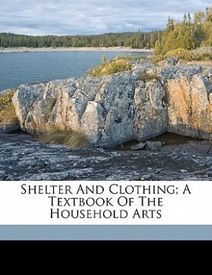 Shelter And Clothing; A Textbook Of The Household Arts