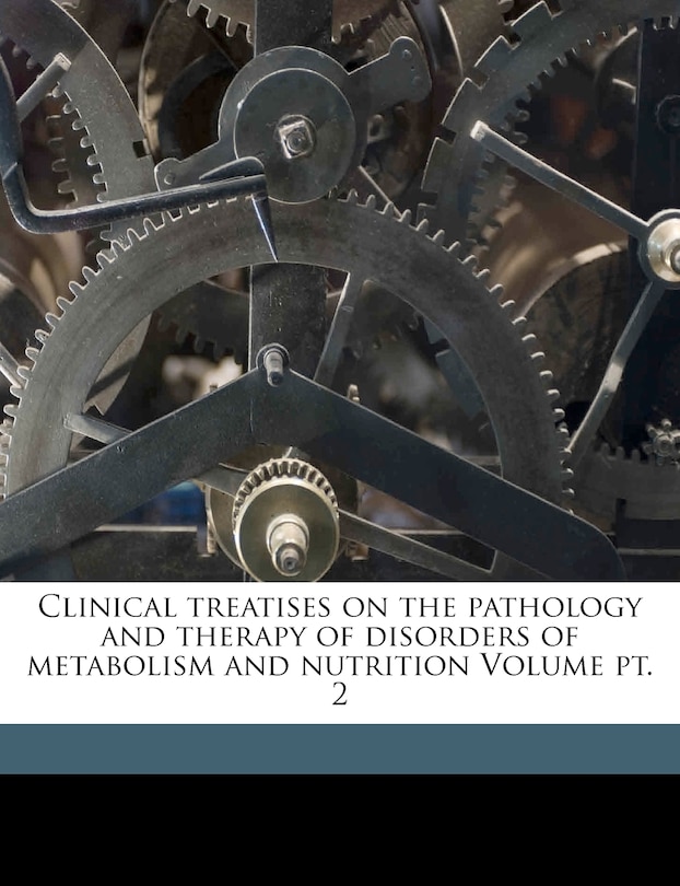 Clinical Treatises On The Pathology And Therapy Of Disorders Of Metabolism And Nutrition Volume Pt. 2