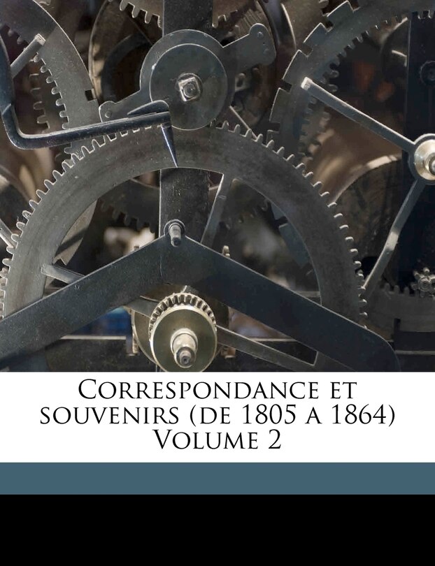 Front cover_Correspondance Et Souvenirs (de 1805 A 1864) Volume 2