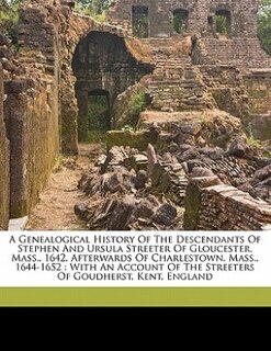 Couverture_A Genealogical History Of The Descendants Of Stephen And Ursula Streeter Of Gloucester, Mass., 1642, Afterwards Of Charlestown, Mass., 1644-1652