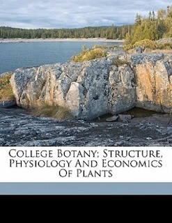 College Botany; Structure, Physiology And Economics Of Plants