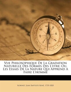 Vue Philosophique De La Gradation Naturelle Des Formes Des L'etre; Ou, Les Essais De La Nature Qui Apprend A Faire L'homme