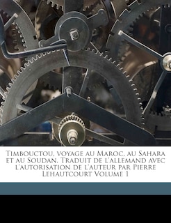Front cover_Timbouctou, Voyage Au Maroc, Au Sahara Et Au Soudan. Traduit De L'allemand Avec L'autorisation De L'auteur Par Pierre Lehautcourt Volume 1