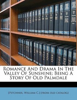 Romance And Drama In The Valley Of Sunshine; Being A Story Of Old Palmdale