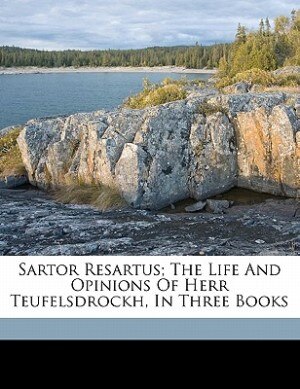 Sartor Resartus; The Life And Opinions Of Herr Teufelsdrockh, In Three Books