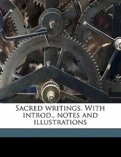 Front cover_Sacred Writings. With Introd., Notes And Illustrations
