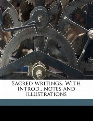 Front cover_Sacred Writings. With Introd., Notes And Illustrations