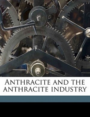 Anthracite And The Anthracite Industry