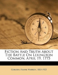 Fiction And Truth About The Battle On Lexington Common, April 19, 1775