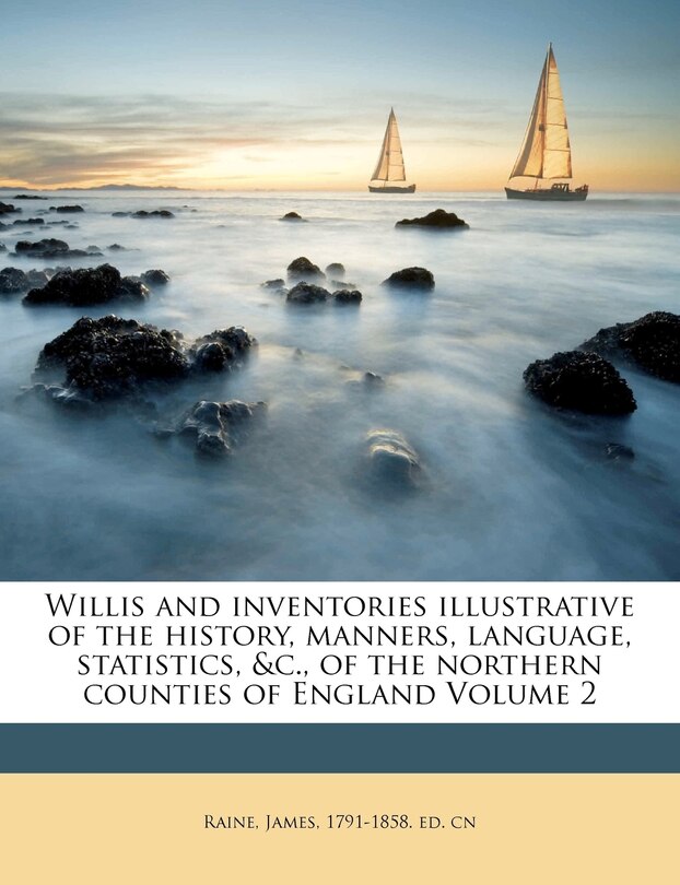 Front cover_Willis And Inventories Illustrative Of The History, Manners, Language, Statistics, &c., Of The Northern Counties Of England Volume 2