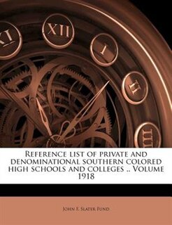 Reference List Of Private And Denominational Southern Colored High Schools And Colleges .. Volume 1918