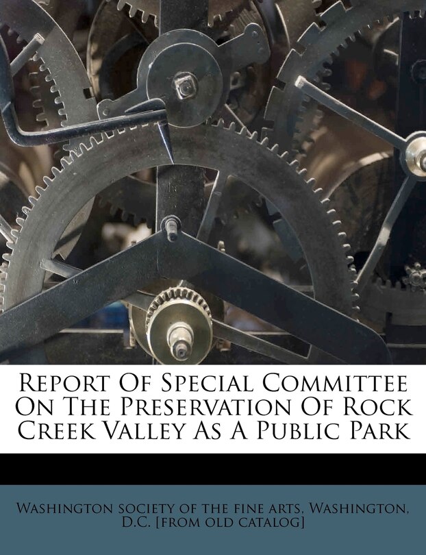 Front cover_Report Of Special Committee On The Preservation Of Rock Creek Valley As A Public Park