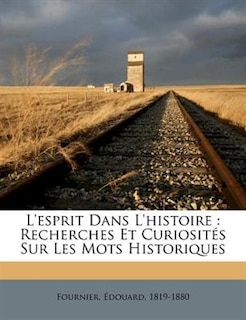 L'esprit Dans L'histoire: Recherches Et Curiosités Sur Les Mots Historiques