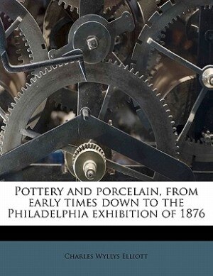 Couverture_Pottery And Porcelain, From Early Times Down To The Philadelphia Exhibition Of 1876
