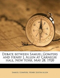 Couverture_Debate Between Samuel Gompers And Henry J. Allen At Carnegie Hall, New York, May 28, 1920