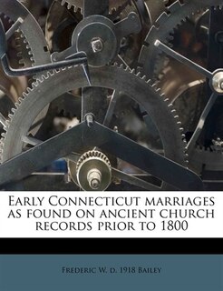 Early Connecticut Marriages As Found On Ancient Church Records Prior To 1800