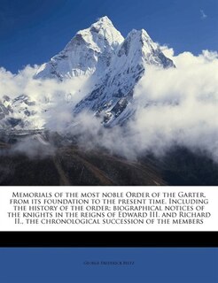 Couverture_Memorials Of The Most Noble Order Of The Garter, From Its Foundation To The Present Time. Including The History Of The Order; Biographical Notices Of The Knights In The Reigns Of Edward Iii. And Richard Ii., The Chronological Succession Of The Members
