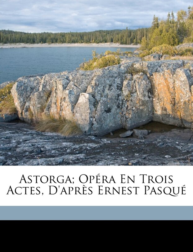 Front cover_Astorga; Opéra En Trois Actes, D'après Ernest Pasqué