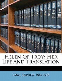 Helen Of Troy: Her Life And Translation