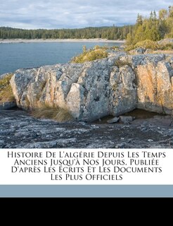 Couverture_Histoire De L'algérie Depuis Les Temps Anciens Jusqu'à Nos Jours, Publiée D'après Les Écrits Et Les Documents Les Plus Officiels
