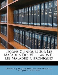 Leçons Cliniques Sur Les Maladies Des Vieillards Et Les Maladies Chroniques