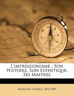 L'Impressionisme: son histoire, son esthétique, ses maitres