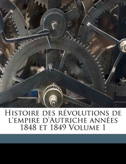 Couverture_Histoire Des R&eacute;volutions De L'empire D'autriche Ann&eacute;es 1848 Et 1849 Volume 1