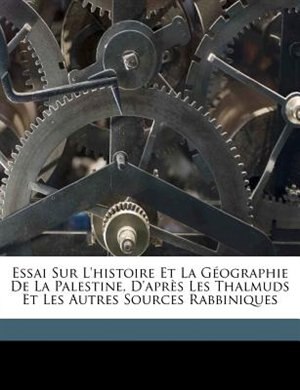 Front cover_Essai Sur L'histoire Et La Géographie De La Palestine, D'après Les Thalmuds Et Les Autres Sources Rabbiniques