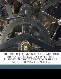 Front cover_The Life Of Dr. George Bull, Late Lord Bishop Of St. David's