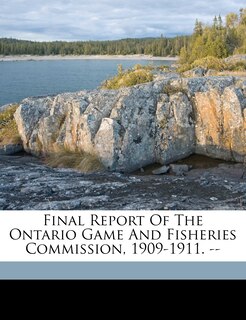 Front cover_Final Report Of The Ontario Game And Fisheries Commission, 1909-1911. --