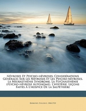 Front cover_Névroses Et Psycho-névroses; Considérations Générales Sur Les Névroses Et Les Psycho-névroses, La Neurasthénie Syndrome, La Psychasthénie (psycho-névrose Autonome), L'hystérie. Leçons Faites À L'hospice De La Salpêtrière