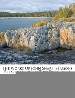 The Works Of John Sharp: Sermons Preached ... With Two Discourses ... 3rd Ed., 1738 (1 ., Port., [6], 440 P.)